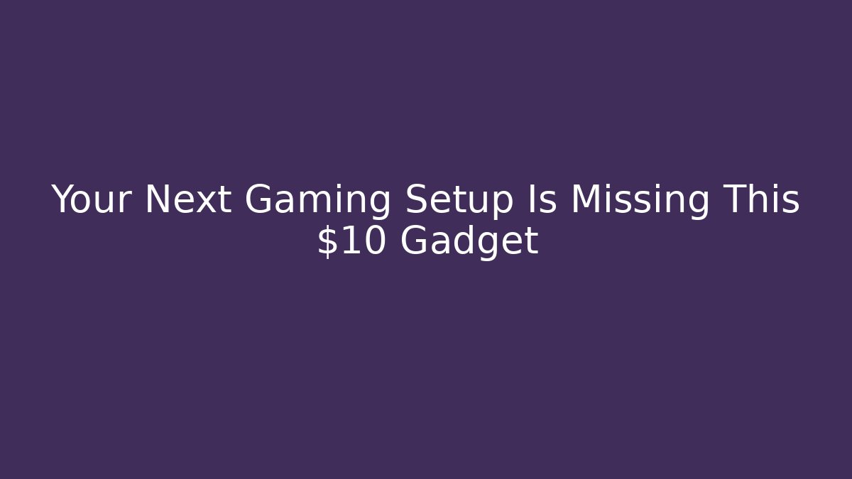 Your Next Gaming Setup Is Missing This $10 Gadget