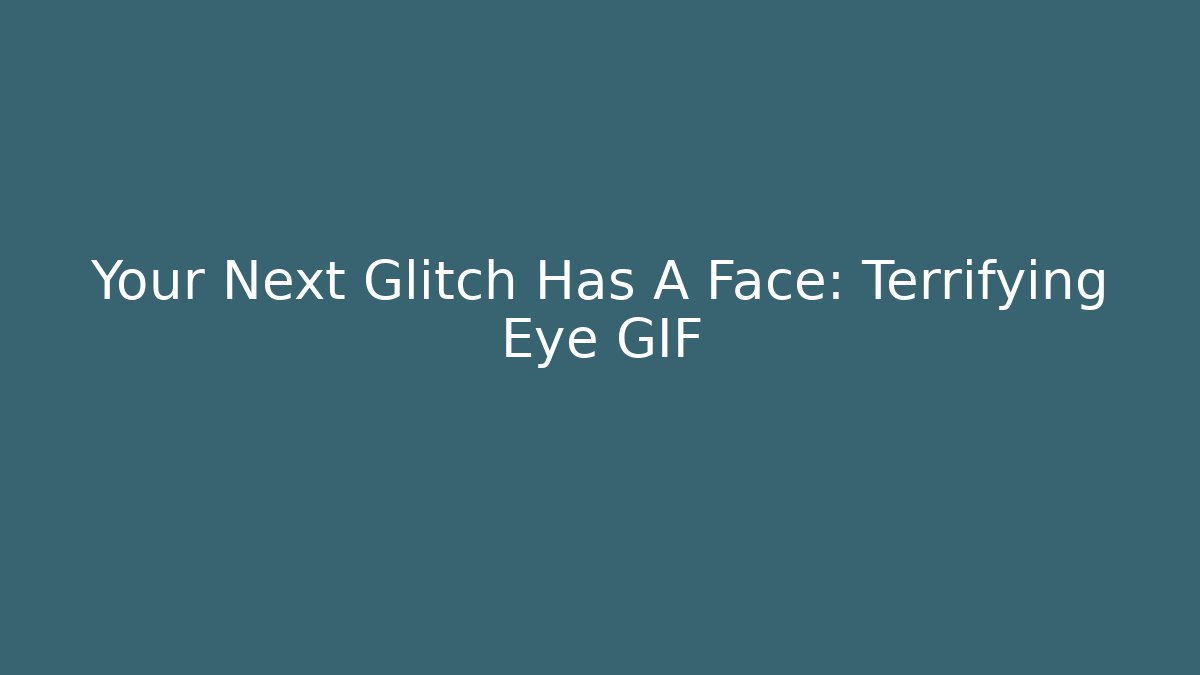 Your Next Glitch Has A Face: Terrifying Eye GIF