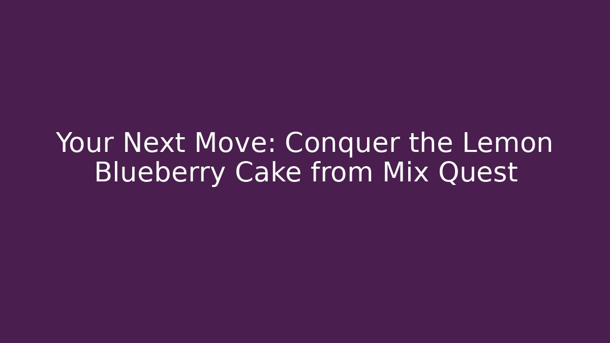 Your Next Move: Conquer the Lemon Blueberry Cake from Mix Quest - Celivion