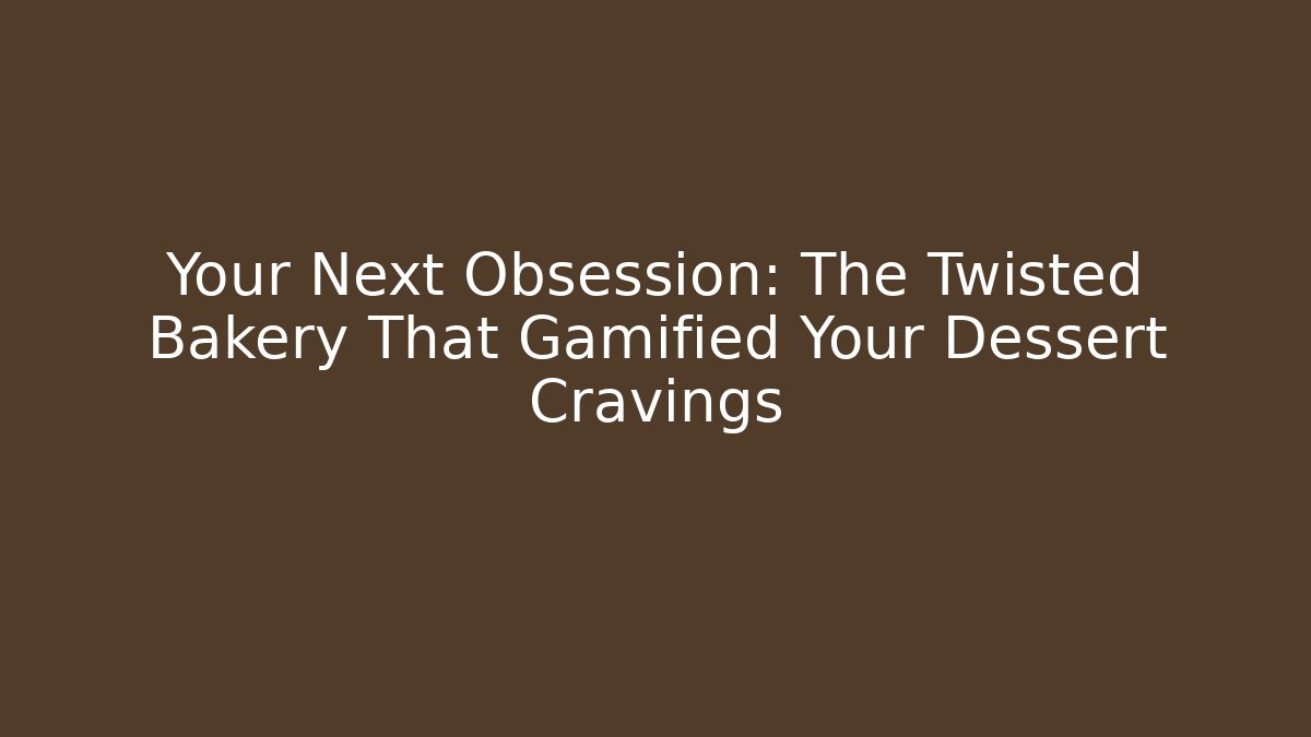 Your Next Obsession: The Twisted Bakery That Gamified Your Dessert Cravings