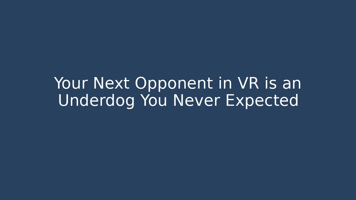 Your Next Opponent in VR is an Underdog You Never Expected