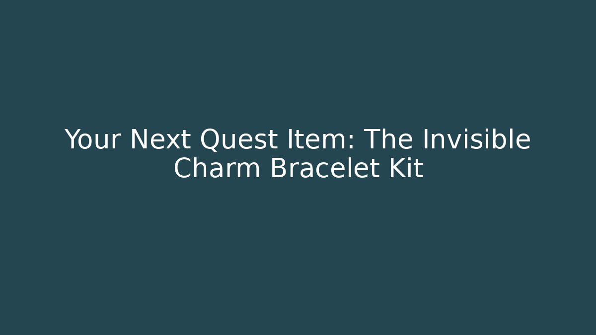 Your Next Quest Item: The Invisible Charm Bracelet Kit