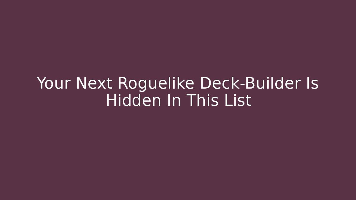 Your Next Roguelike Deck-Builder Is Hidden In This List