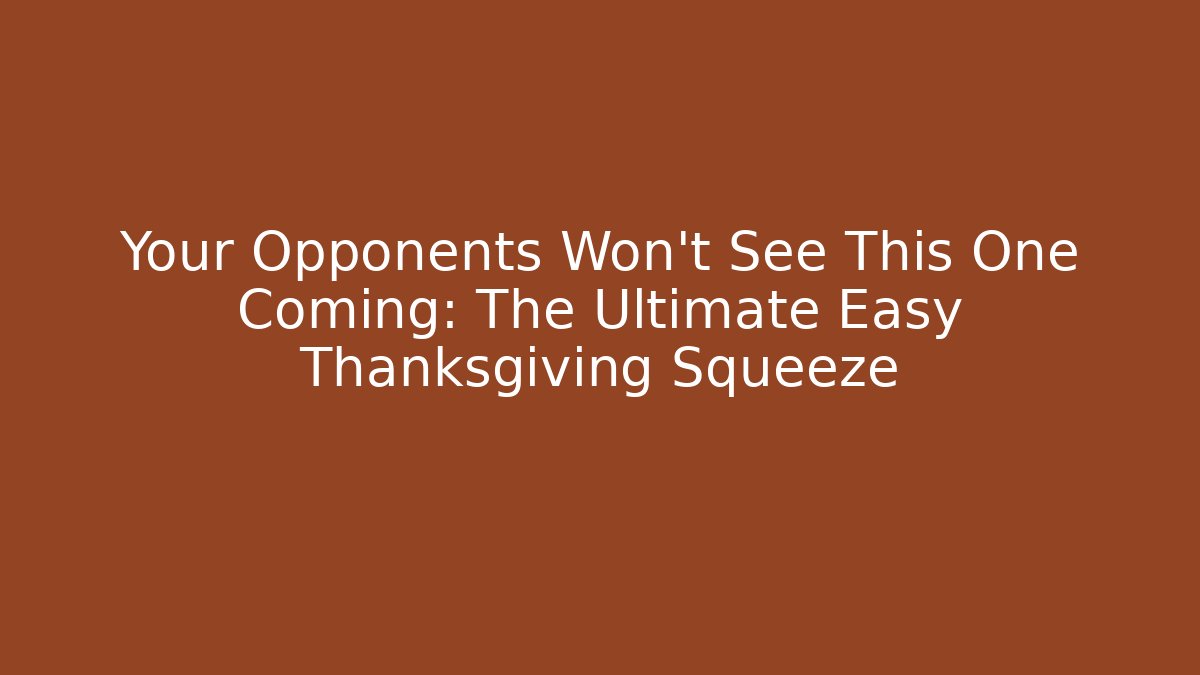 Your Opponents Won't See This One Coming: The Ultimate Easy Thanksgiving Squeeze