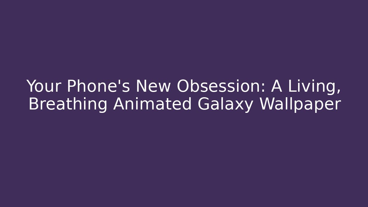 Your Phone’s New Obsession: A Living, Breathing Animated Galaxy Wallpaper