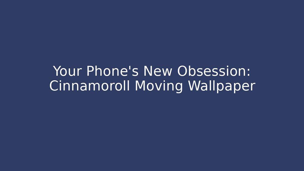 Your Phone’s New Obsession: Cinnamoroll Moving Wallpaper