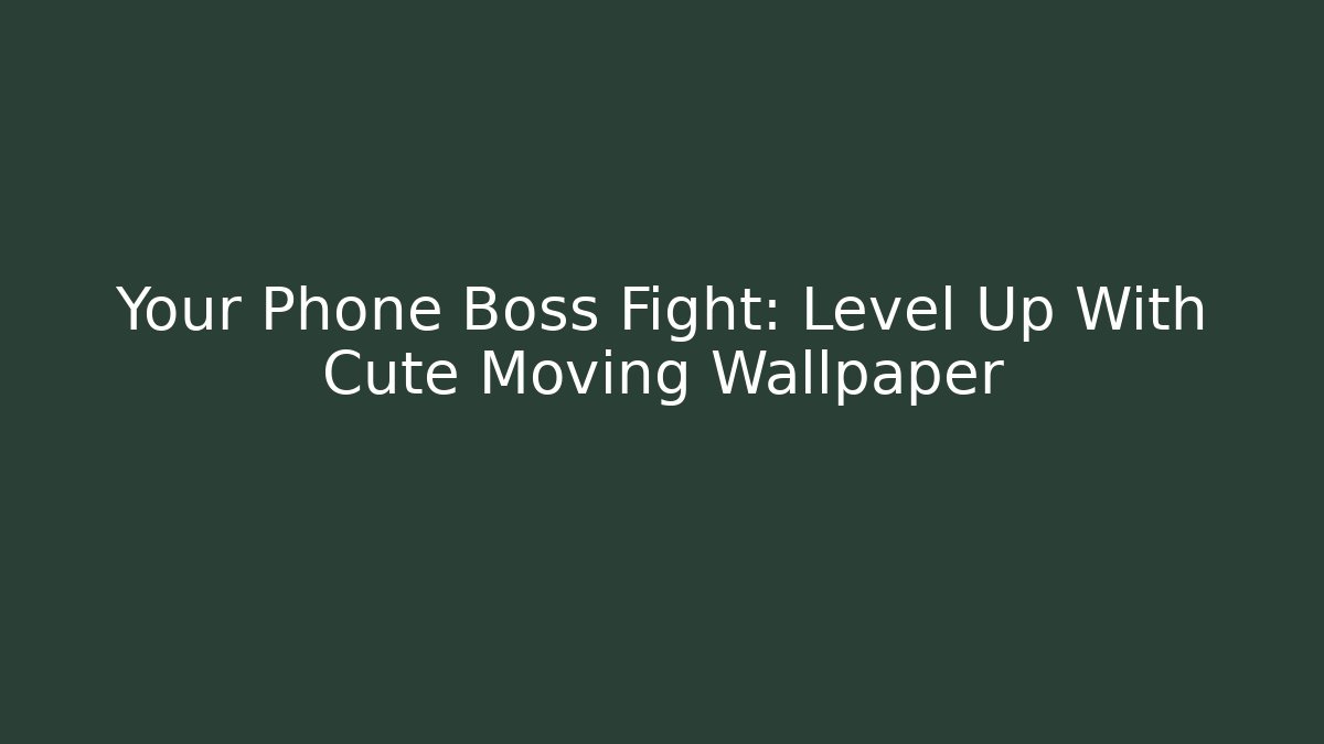 Your Phone Boss Fight: Level Up With Cute Moving Wallpaper