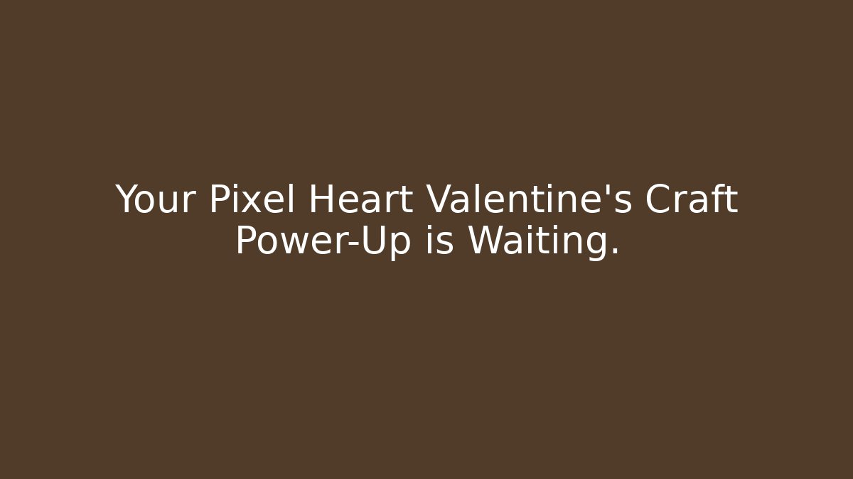 Your Pixel Heart Valentine's Craft Power-Up is Waiting.
