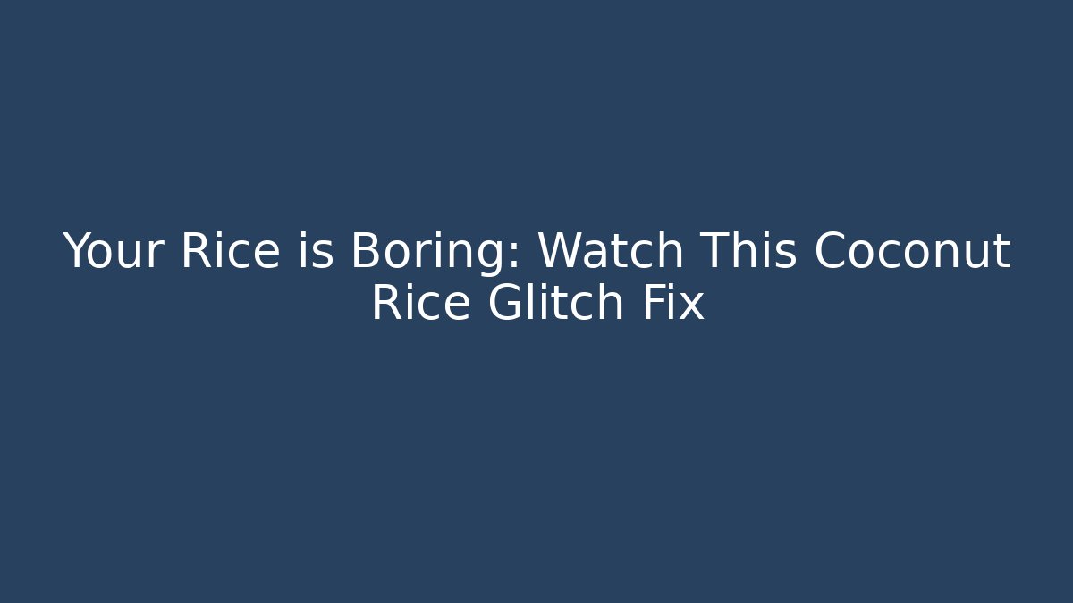 Your Rice is Boring: Watch This Coconut Rice Glitch Fix