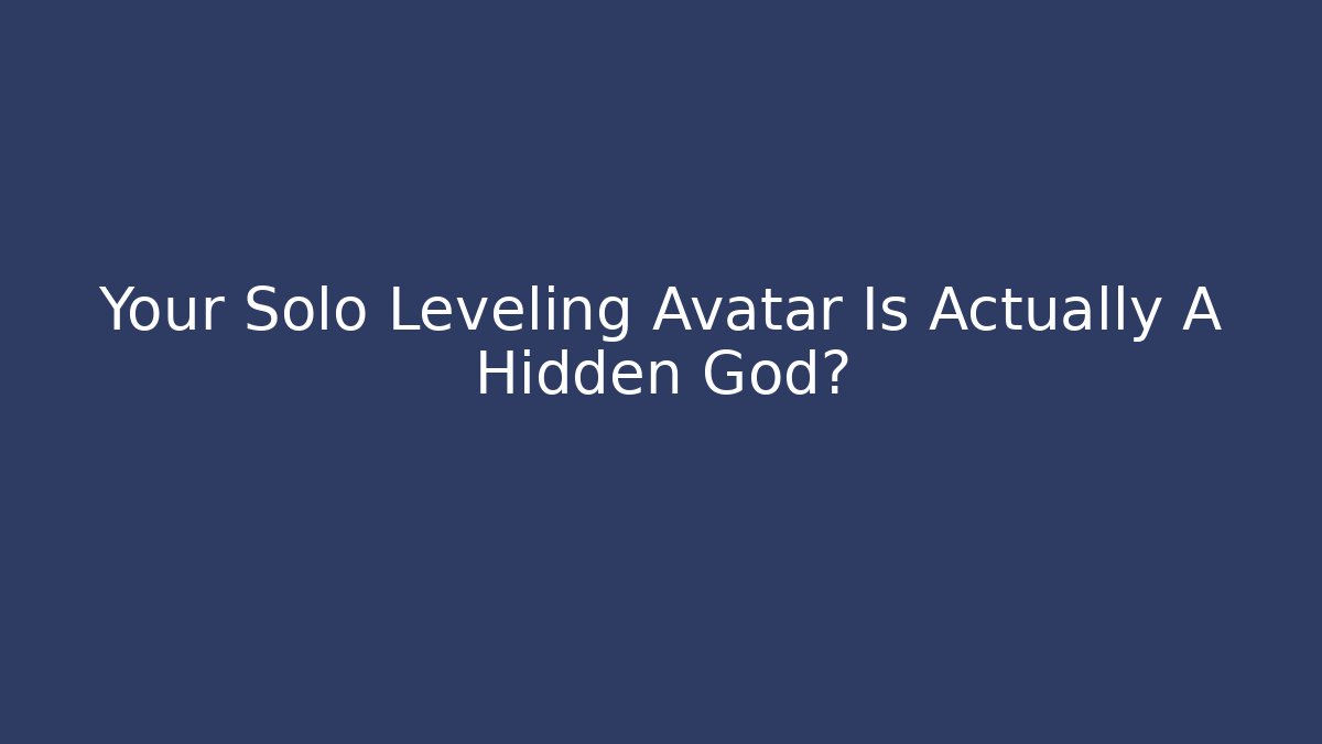 Your Solo Leveling Avatar Is Actually A Hidden God?