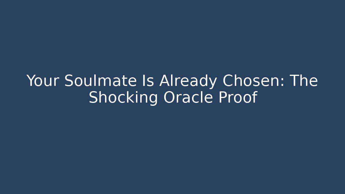 Your Soulmate Is Already Chosen: The Shocking Oracle Proof