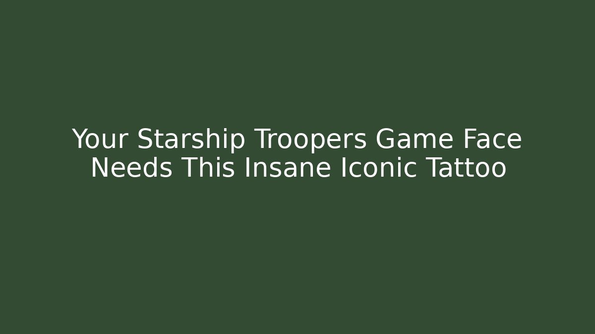 Your Starship Troopers Game Face Needs This Insane Iconic Tattoo
