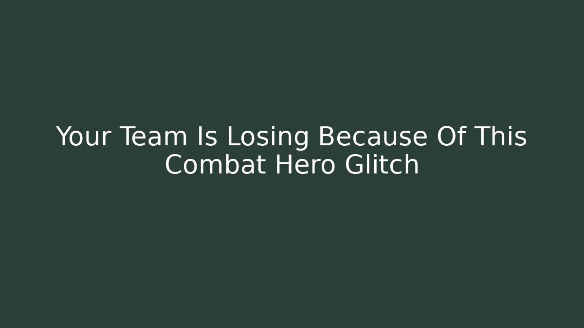 Your Team Is Losing Because Of This Combat Hero Glitch