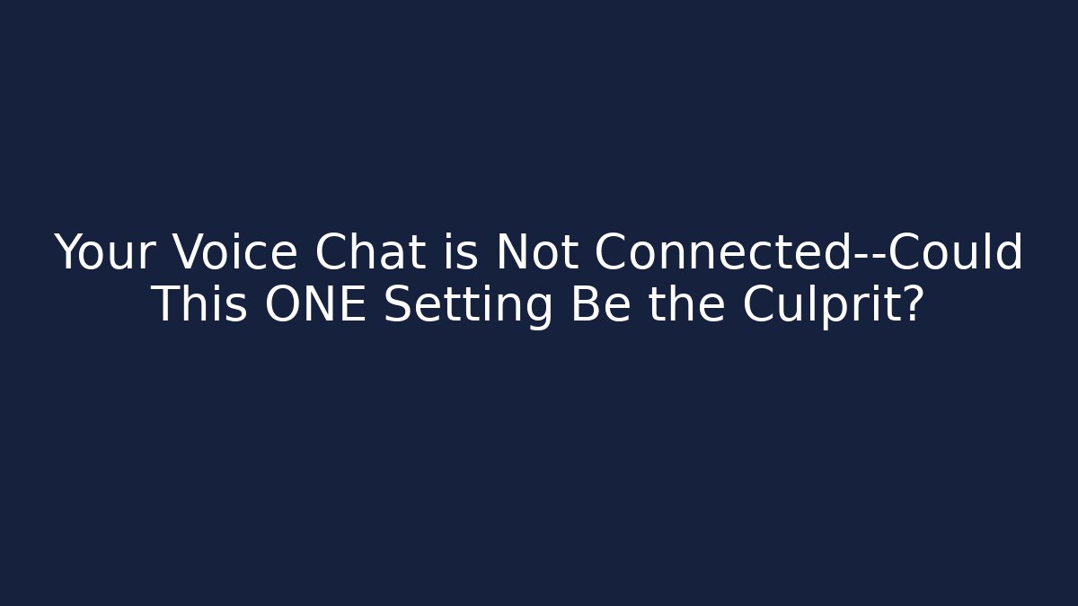 Your Voice Chat is Not Connected—Could This ONE Setting Be the Culprit? - Celivion