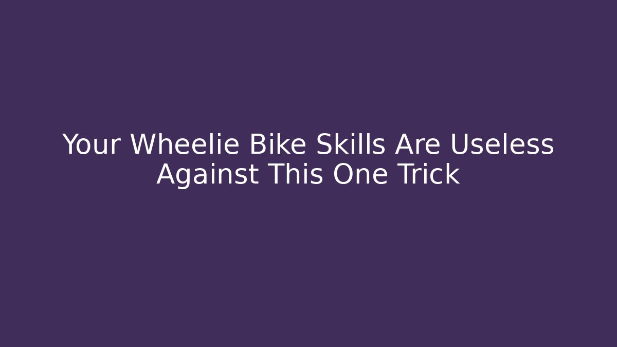 Your Wheelie Bike Skills Are Useless Against This One Trick