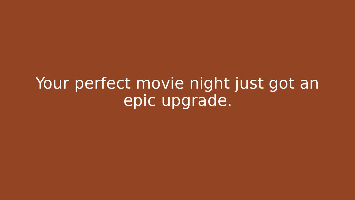 Your perfect movie night just got an epic upgrade.