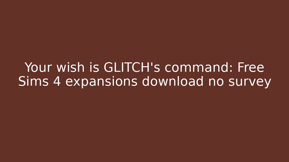 Your wish is GLITCH’s command: Free Sims 4 expansions download no survey