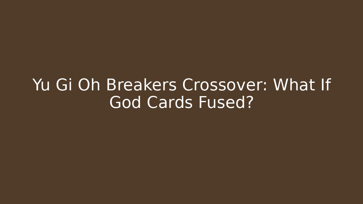 Yu Gi Oh Breakers Crossover: What If God Cards Fused?