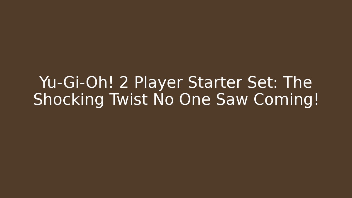 Yu-Gi-Oh! 2 Player Starter Set: The Shocking Twist No One Saw Coming!