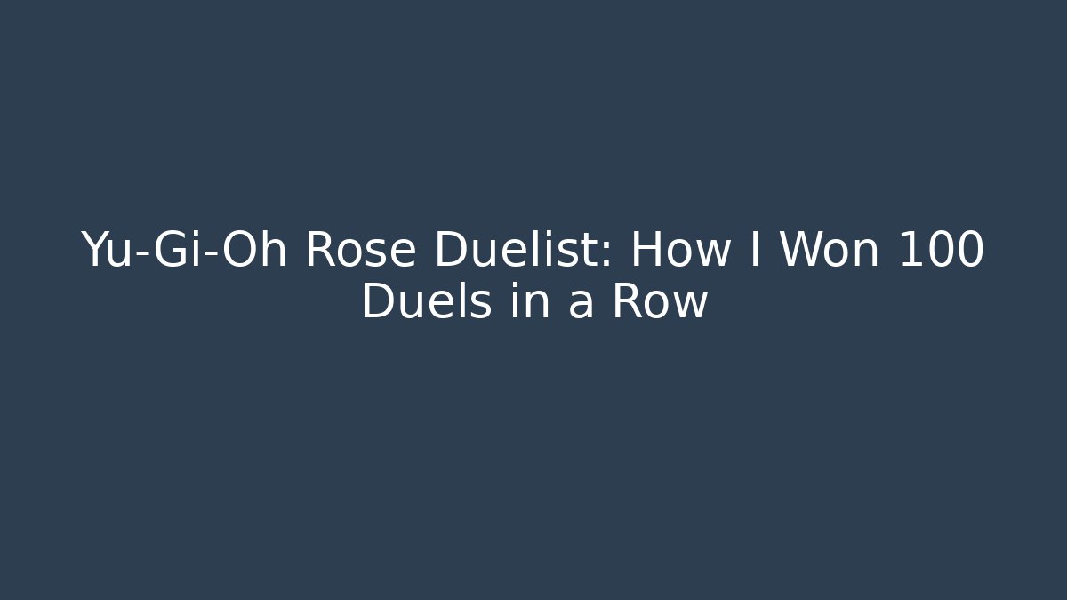 Yu-Gi-Oh Rose Duelist: How I Won 100 Duels in a Row