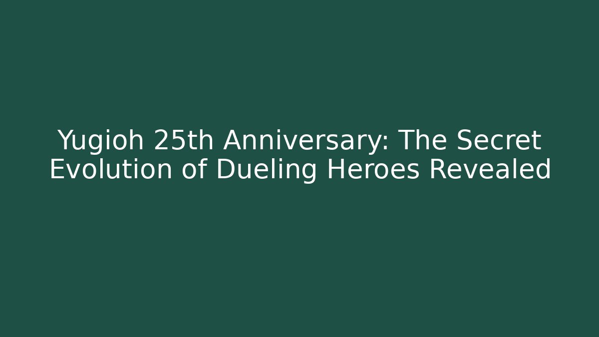 Yugioh 25th Anniversary: The Secret Evolution of Dueling Heroes Revealed - Celivion