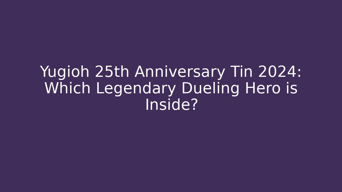 Yugioh 25th Anniversary Tin 2024: Which Legendary Dueling Hero is Inside? - Celivion