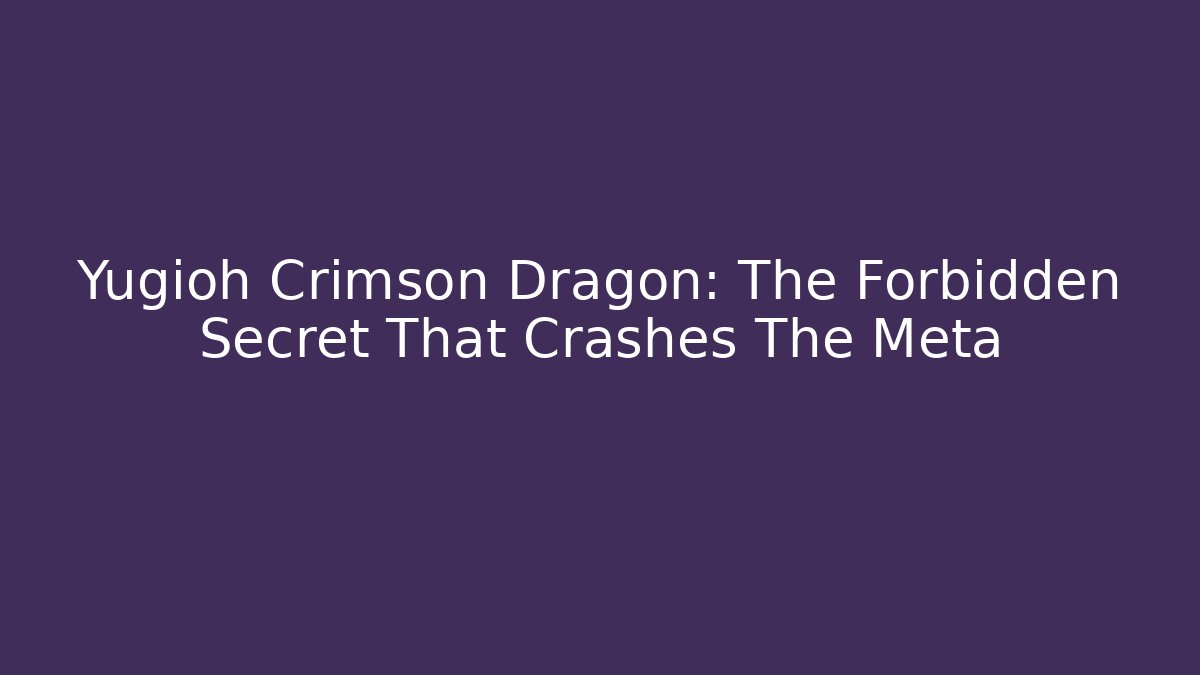 Yugioh Crimson Dragon: The Forbidden Secret That Crashes The Meta