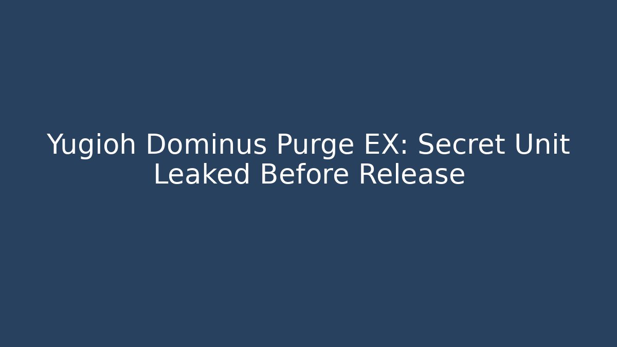 Yugioh Dominus Purge EX: Secret Unit Leaked Before Release