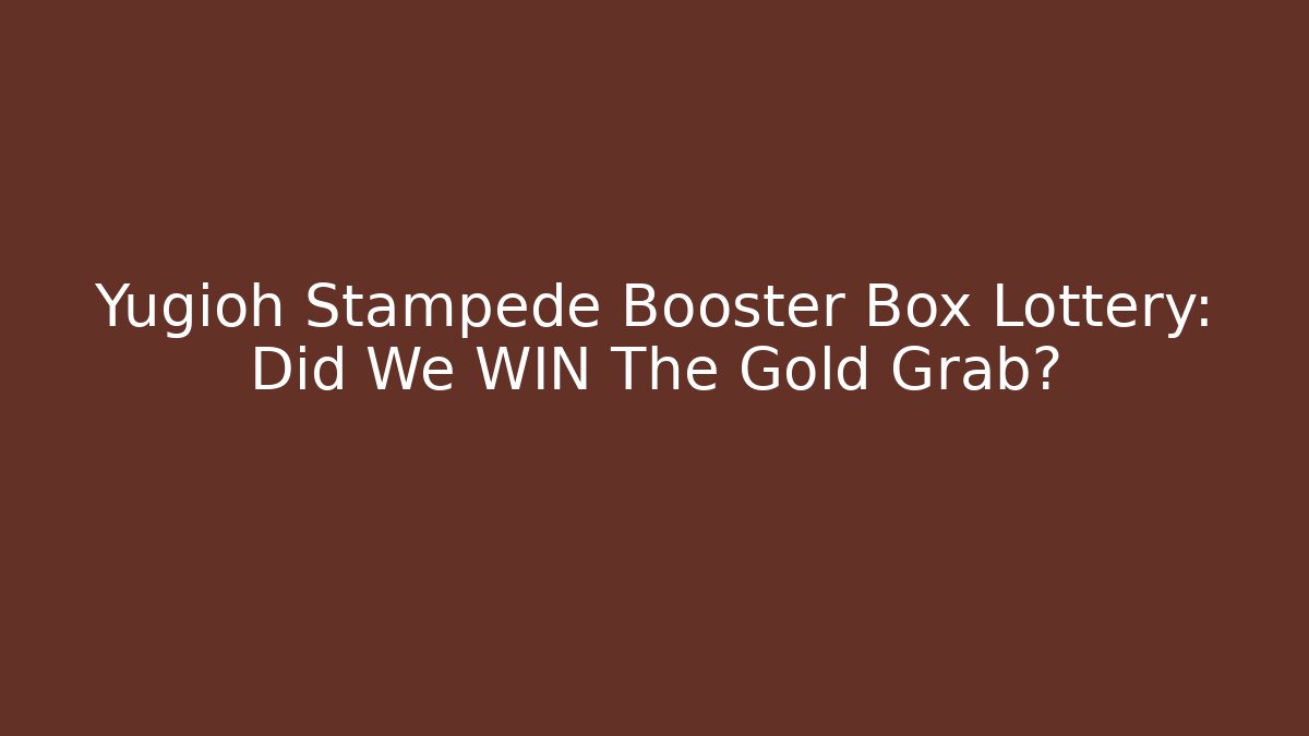 Yugioh Stampede Booster Box Lottery: Did We WIN The Gold Grab?
