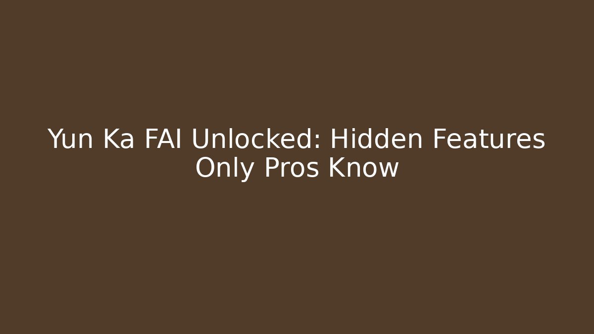 Yun Ka FAI Unlocked: Hidden Features Only Pros Know