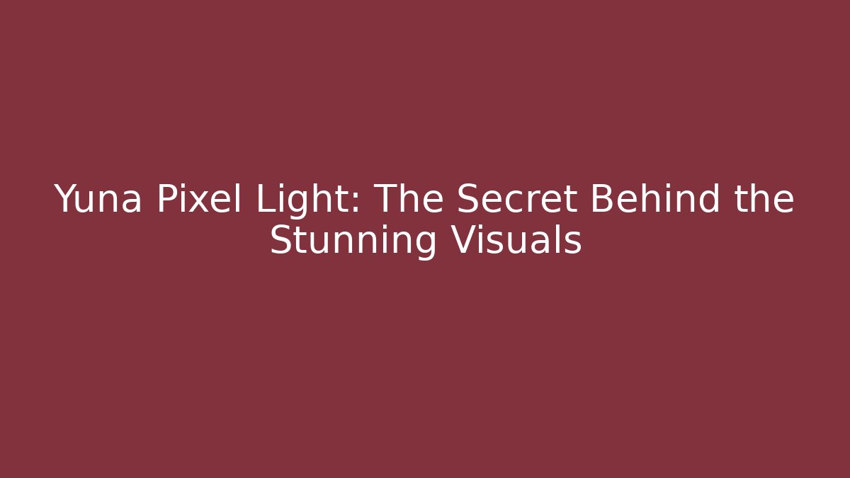 Yuna Pixel Light: The Secret Behind the Stunning Visuals