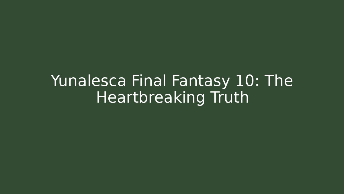 Yunalesca Final Fantasy 10: The Heartbreaking Truth - Celivion