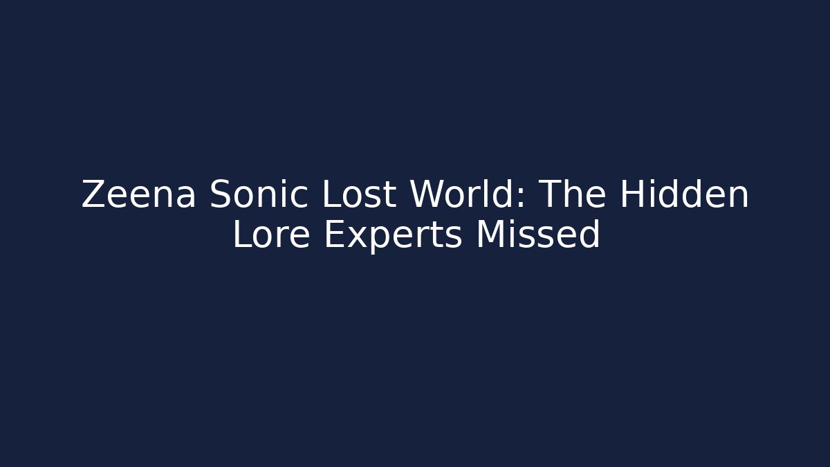 Zeena Sonic Lost World: The Hidden Lore Experts Missed