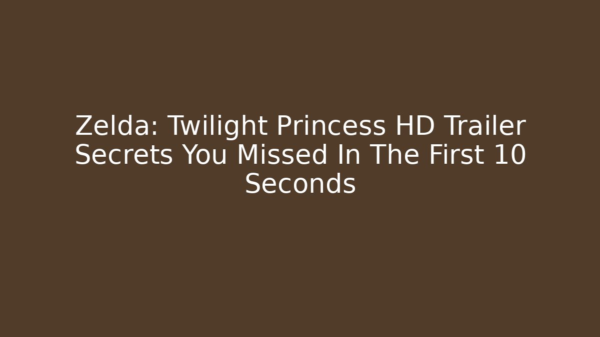 Zelda: Twilight Princess HD Trailer Secrets You Missed In The First 10 Seconds
