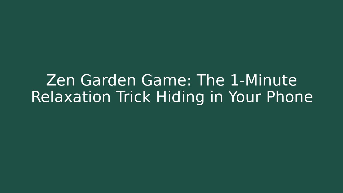 Zen Garden Game: The 1-Minute Relaxation Trick Hiding in Your Phone