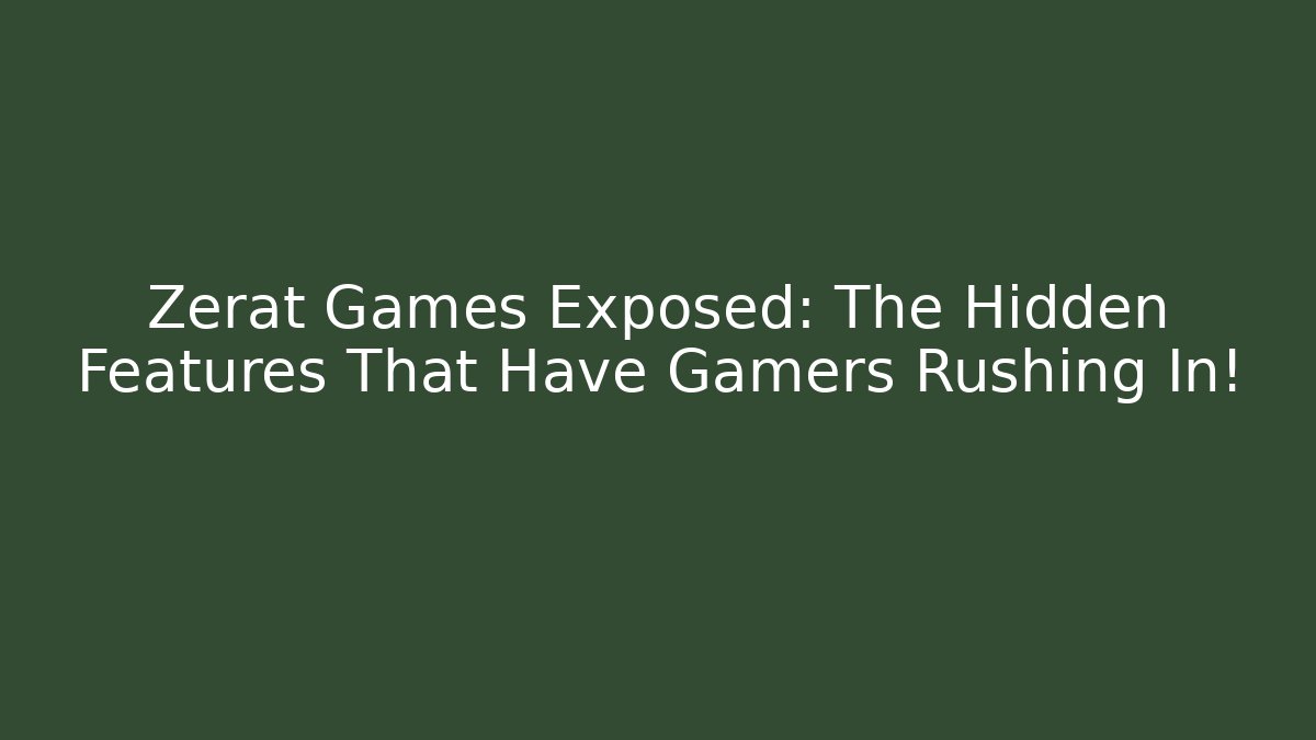 Zerat Games Exposed: The Hidden Features That Have Gamers Rushing In!