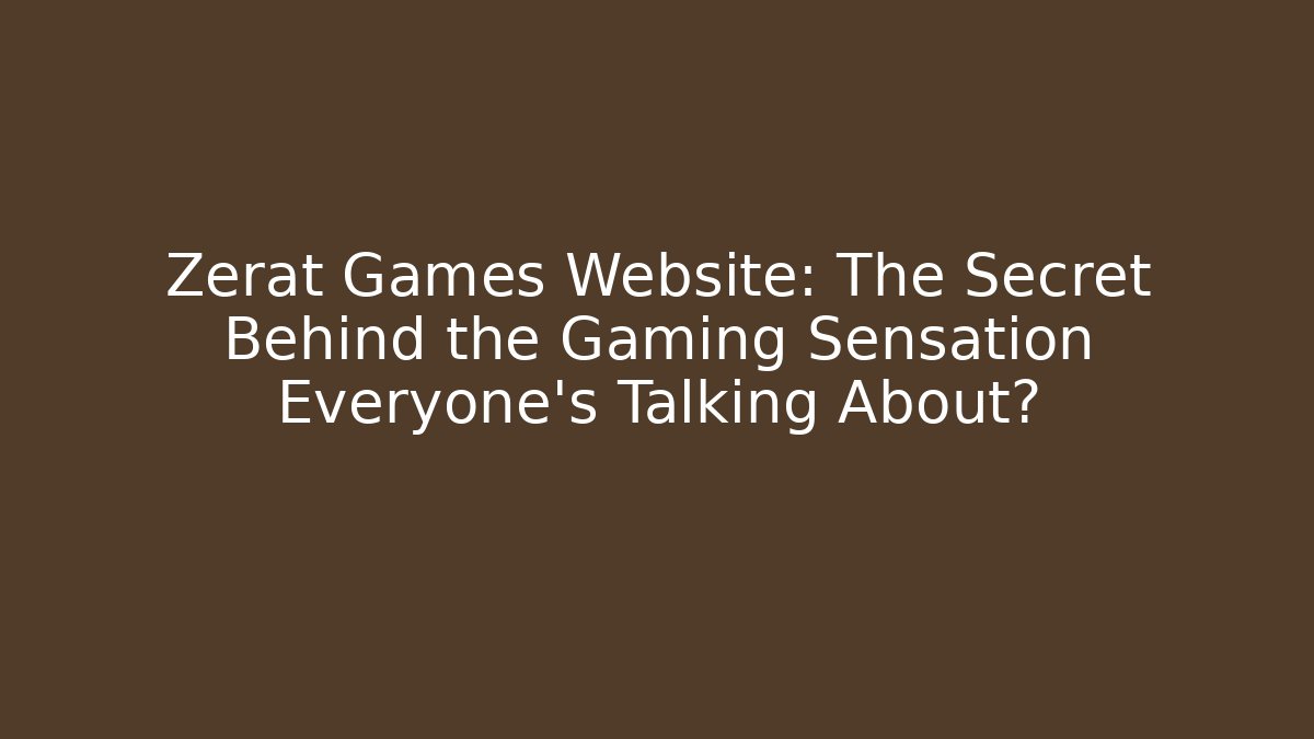 Zerat Games Website: The Secret Behind the Gaming Sensation Everyone’s Talking About?