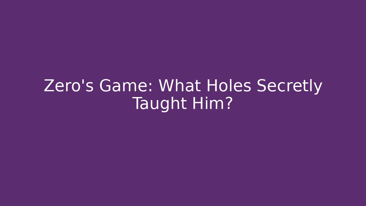 Zero's Game: What Holes Secretly Taught Him?