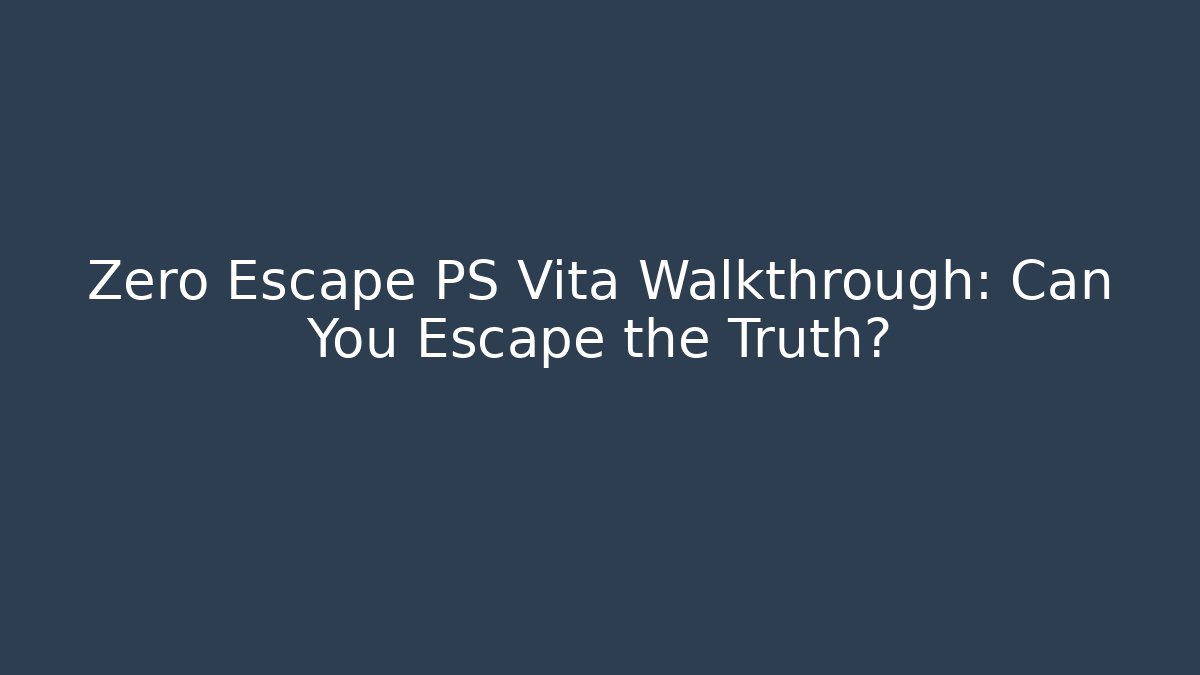 Zero Escape PS Vita Walkthrough: Can You Escape the Truth?