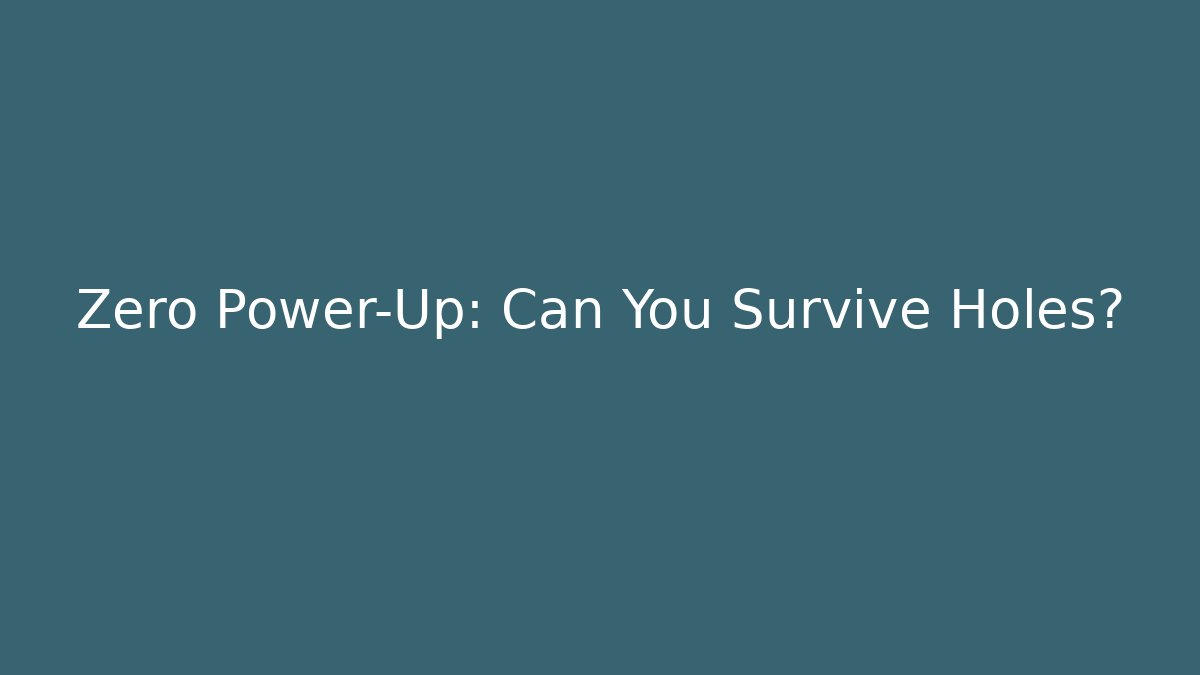 Zero Power-Up: Can You Survive Holes?