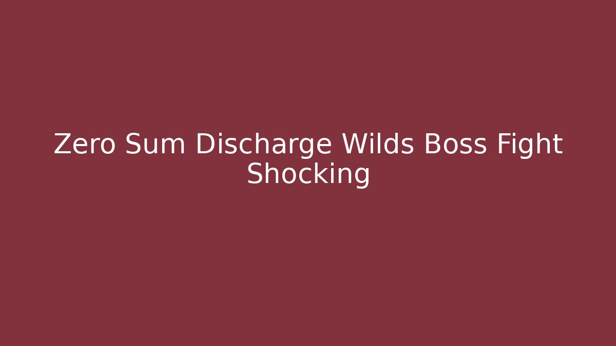 Zero Sum Discharge Wilds Boss Fight Shocking