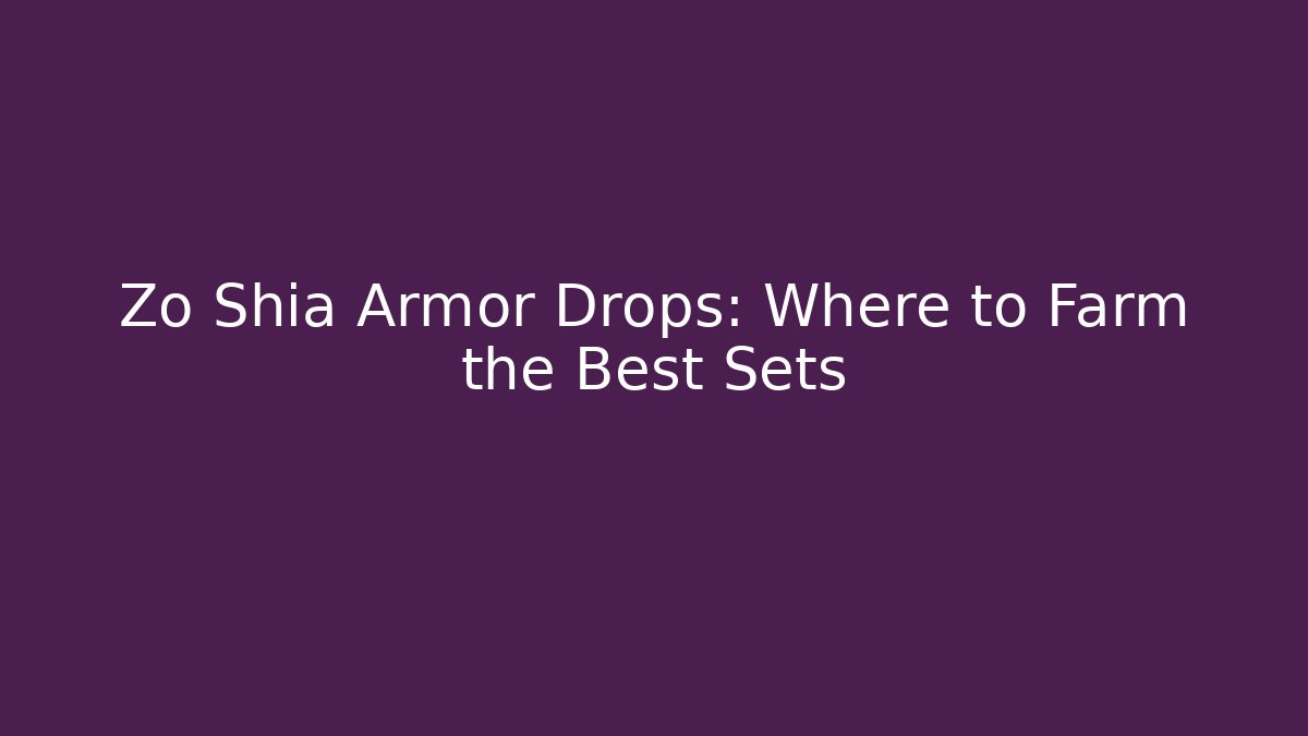 Zo Shia Armor Drops: Where to Farm the Best Sets