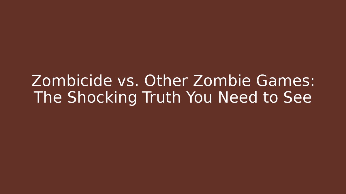 Zombicide vs. Other Zombie Games: The Shocking Truth You Need to See