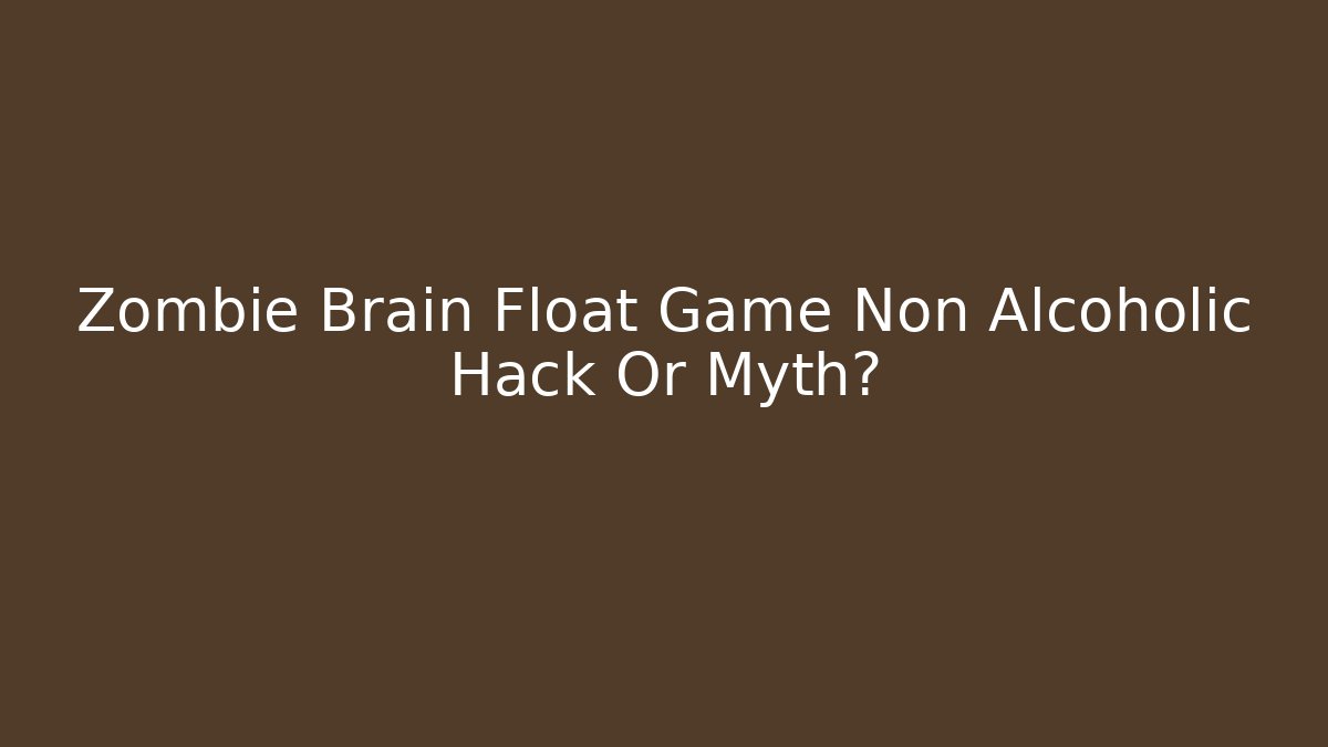 Zombie Brain Float Game Non Alcoholic Hack Or Myth?