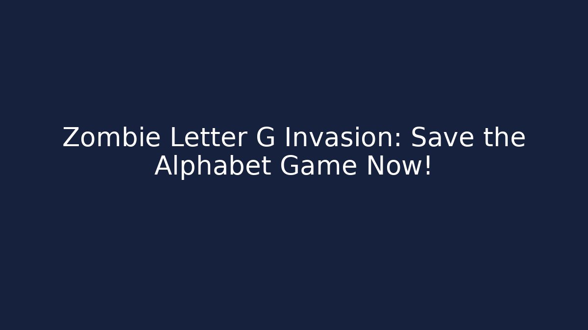 Zombie Letter G Invasion: Save the Alphabet Game Now!