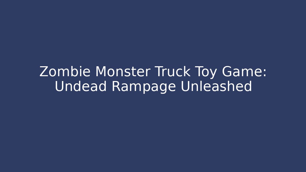 Zombie Monster Truck Toy Game: Undead Rampage Unleashed