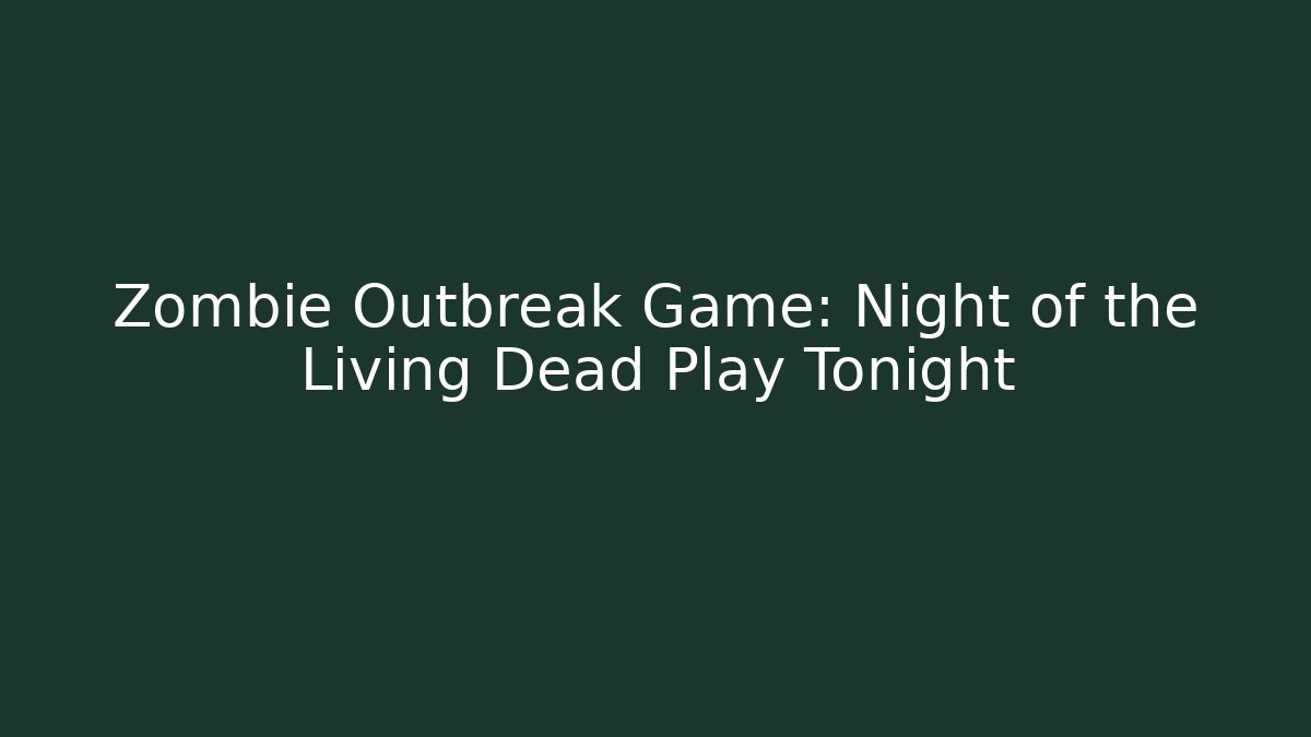 Zombie Outbreak Game: Night of the Living Dead Play Tonight