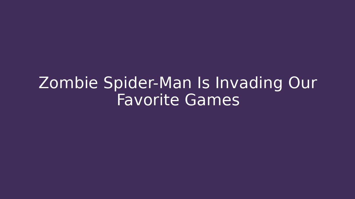 Zombie Spider-Man Is Invading Our Favorite Games