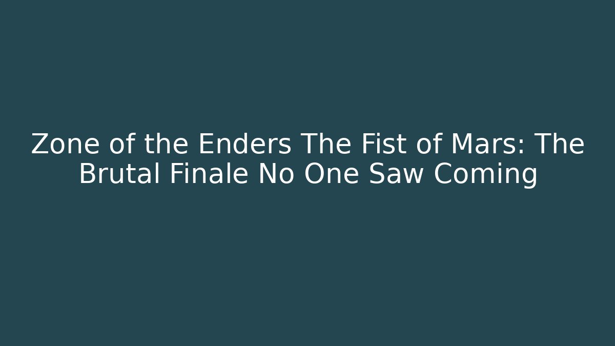 Zone of the Enders The Fist of Mars: The Brutal Finale No One Saw Coming
