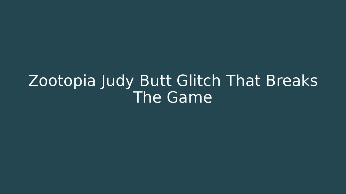 Zootopia Judy Butt Glitch That Breaks The Game